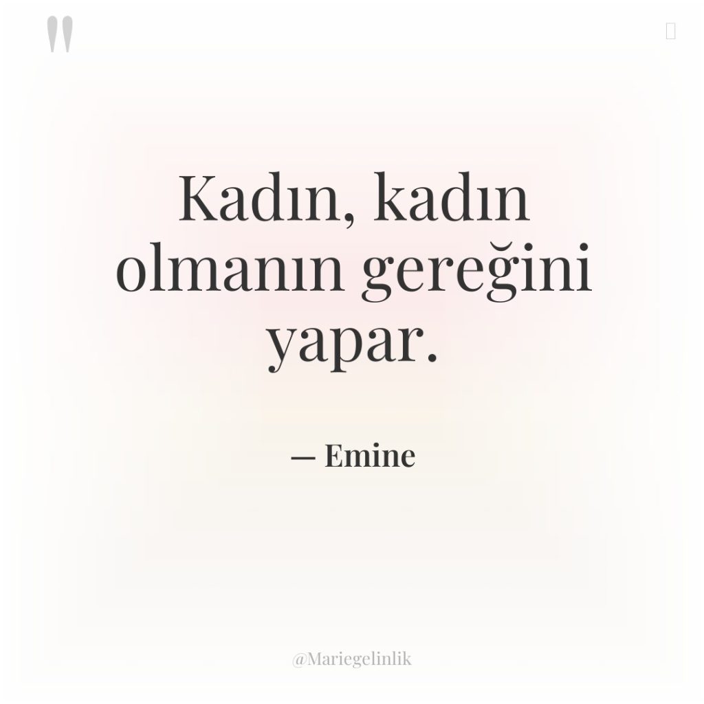 Kadın, kadın olmanın gereğini yapar.