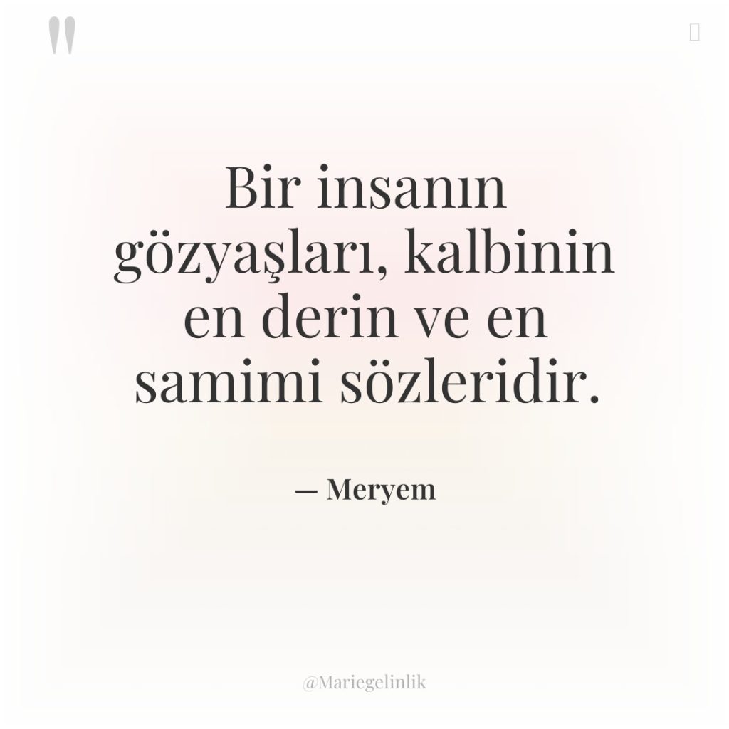 Bir insanın gözyaşları, kalbinin en derin ve en samimi sözleridir.