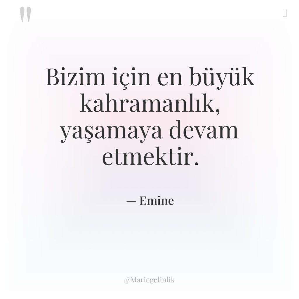 Bizim için en büyük kahramanlık, yaşamaya devam etmektir.