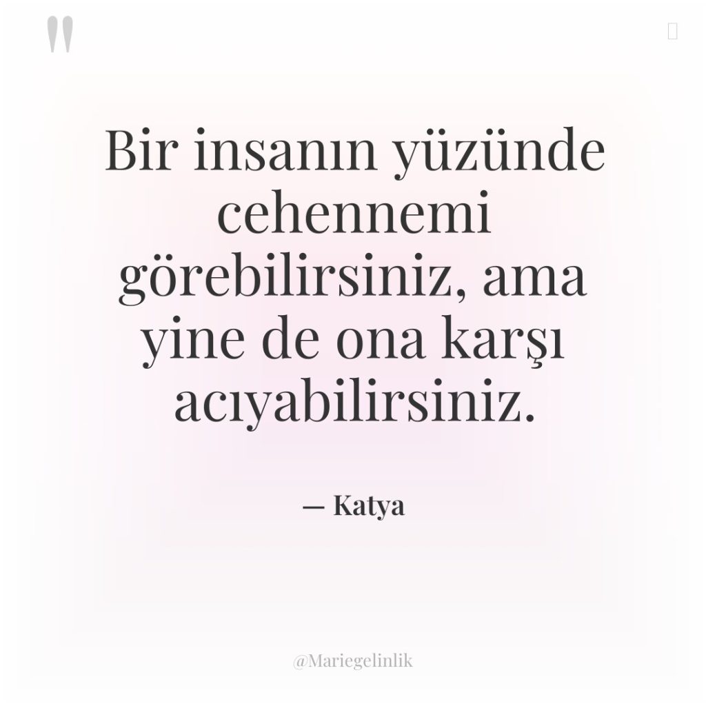 Bir insanın yüzünde cehennemi görebilirsiniz, ama yine de ona karşı…