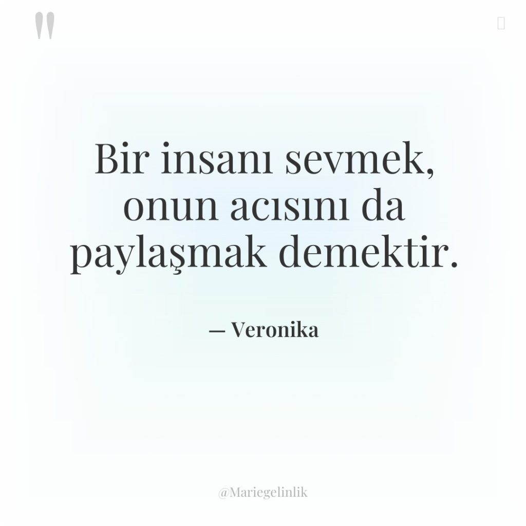 Bir insanı sevmek, onun acısını da paylaşmak demektir.