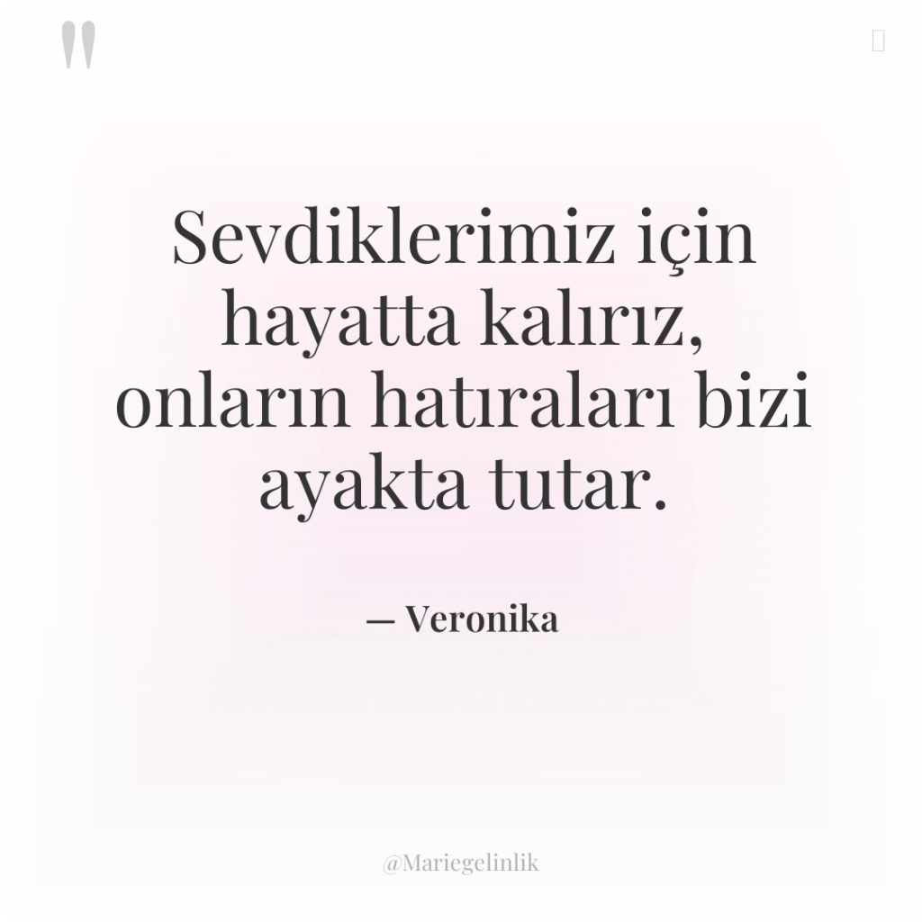 Sevdiklerimiz için hayatta kalırız, onların hatıraları bizi ayakta tutar.