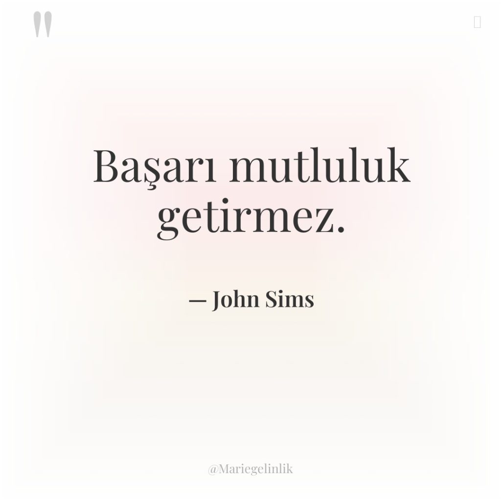 Başarı mutluluk getirmez.