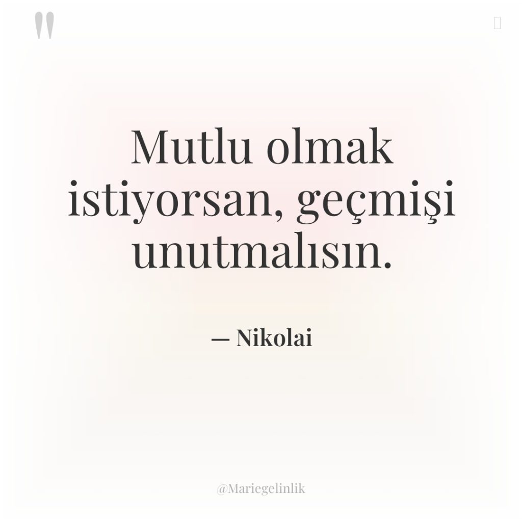 Mutlu olmak istiyorsan, geçmişi unutmalısın.