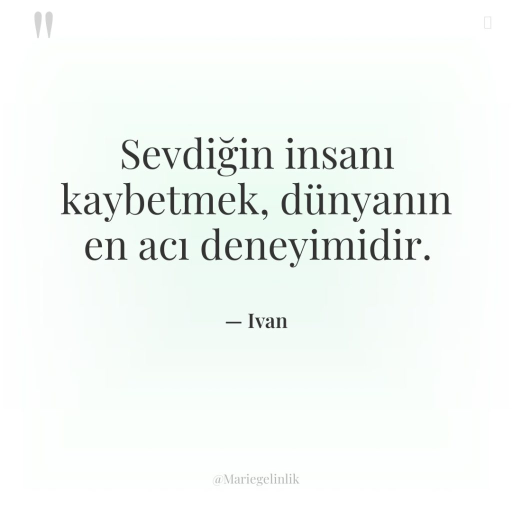 Sevdiğin insanı kaybetmek, dünyanın en acı deneyimidir.