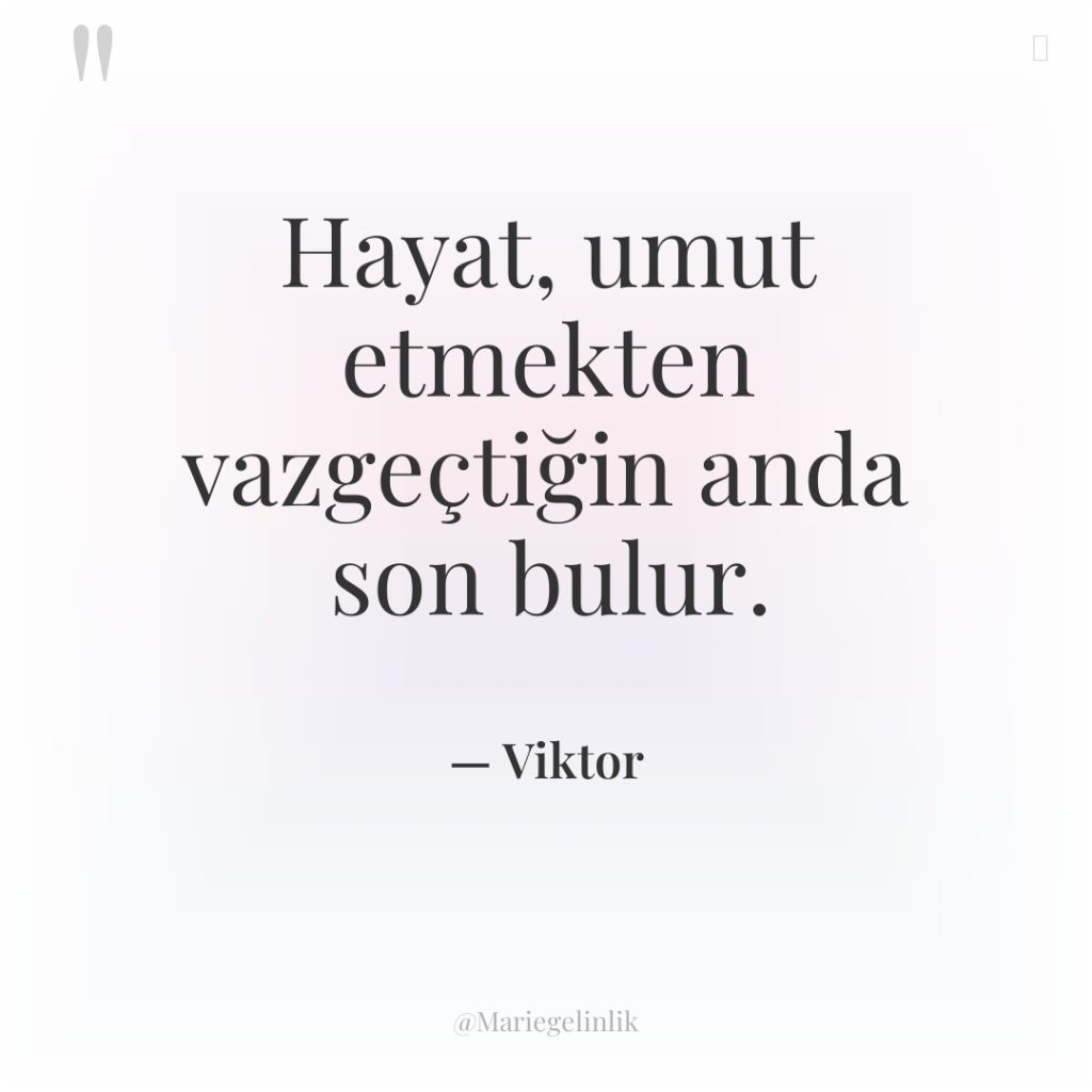 Hayat, umut etmekten vazgeçtiğin anda son bulur.