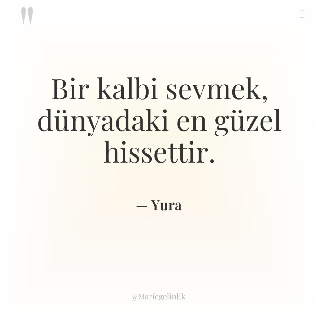 Bir kalbi sevmek, dünyadaki en güzel hissettir.