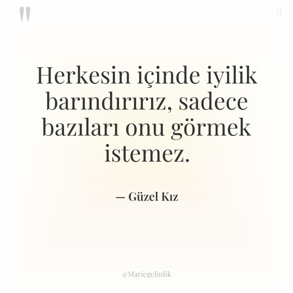 Herkesin içinde iyilik barındırırız, sadece bazıları onu görmek istemez.