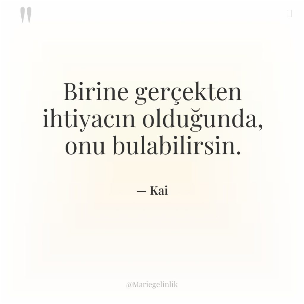 Birine gerçekten ihtiyacın olduğunda, onu bulabilirsin.