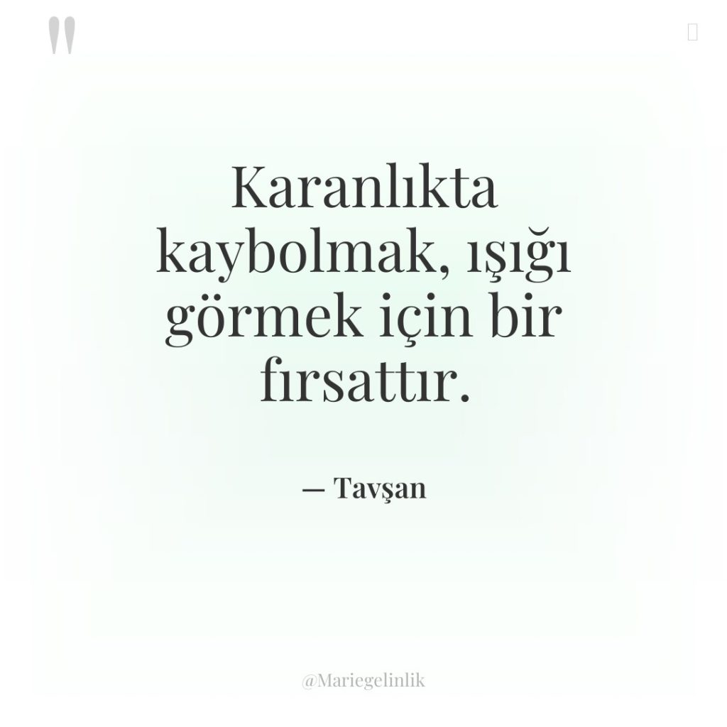 Karanlıkta kaybolmak, ışığı görmek için bir fırsattır.