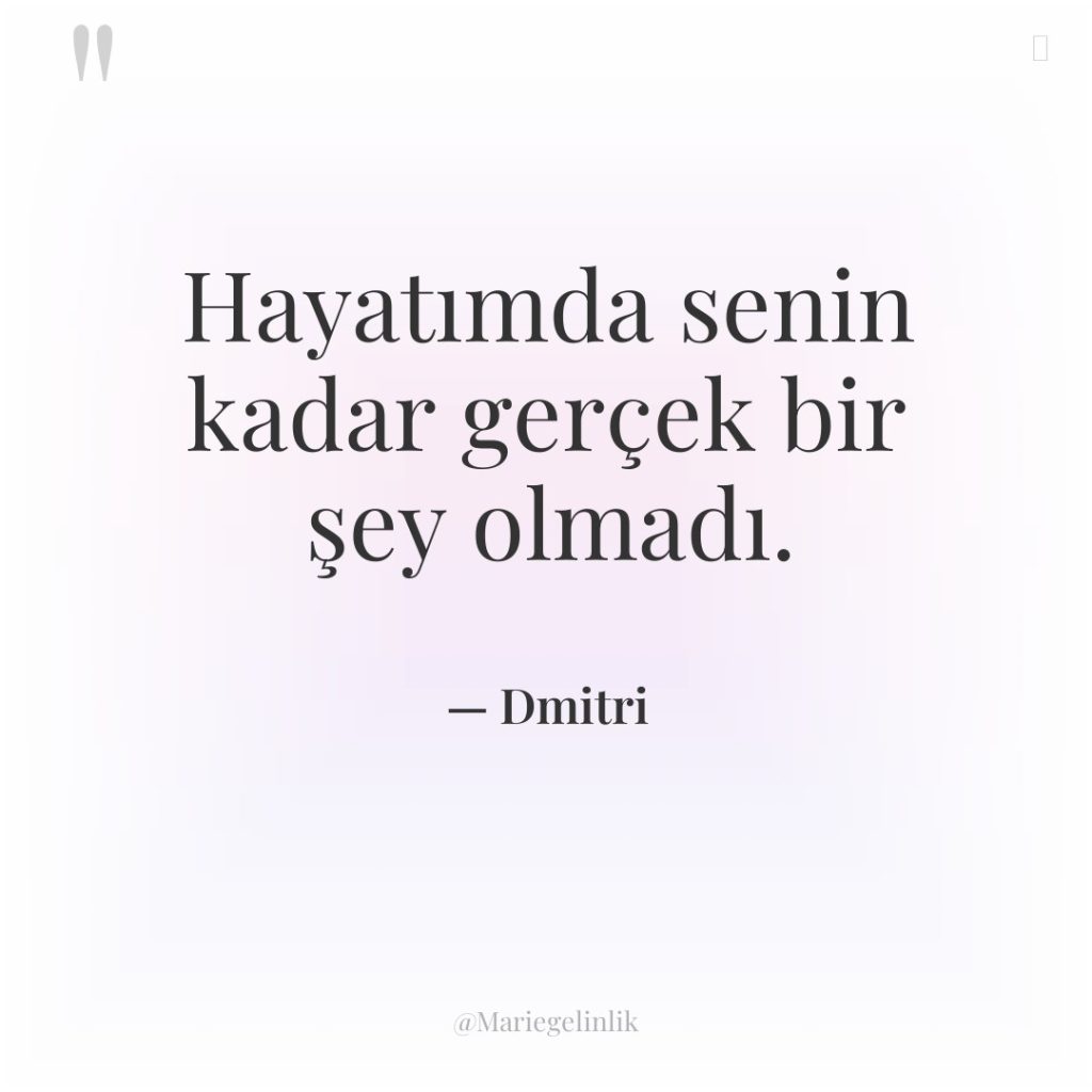 Hayatımda senin kadar gerçek bir şey olmadı.