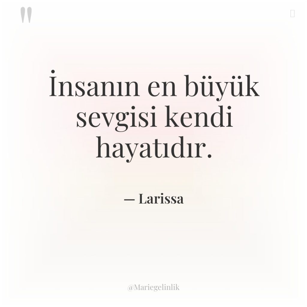 İnsanın en büyük sevgisi kendi hayatıdır.