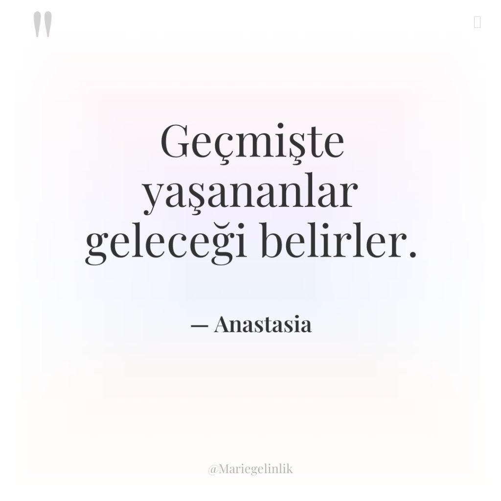 Geçmişte yaşananlar geleceği belirler.