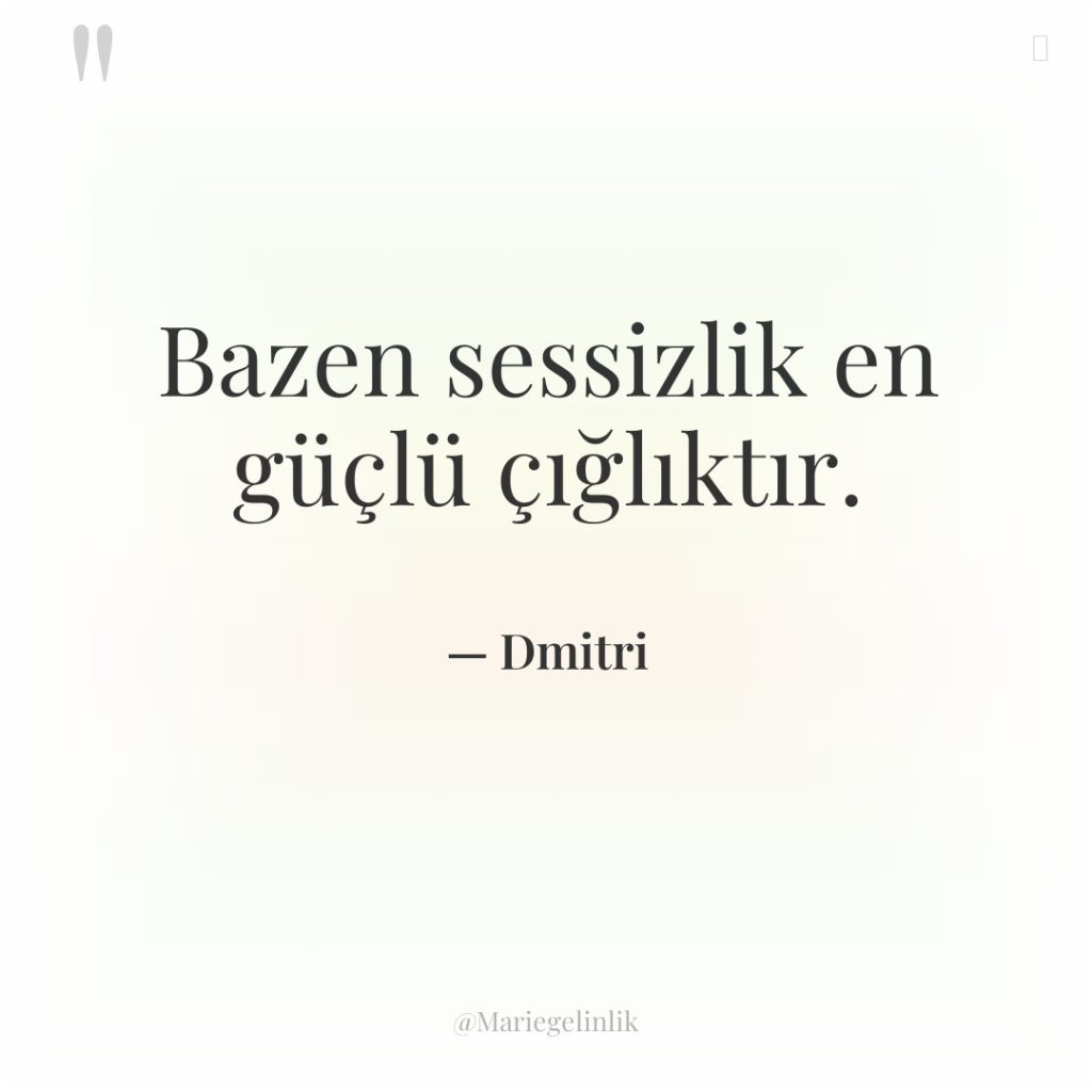 Bazen sessizlik en güçlü çığlıktır.