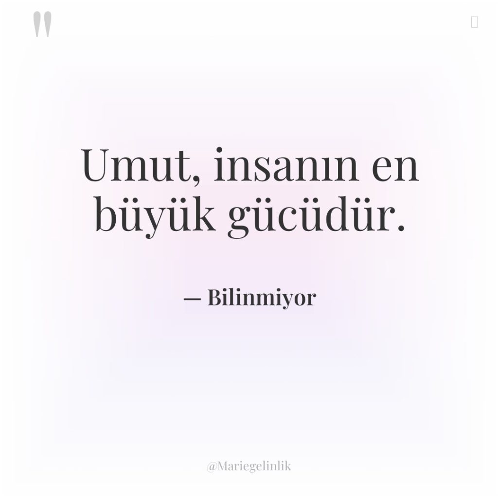 Umut, insanın en büyük gücüdür.