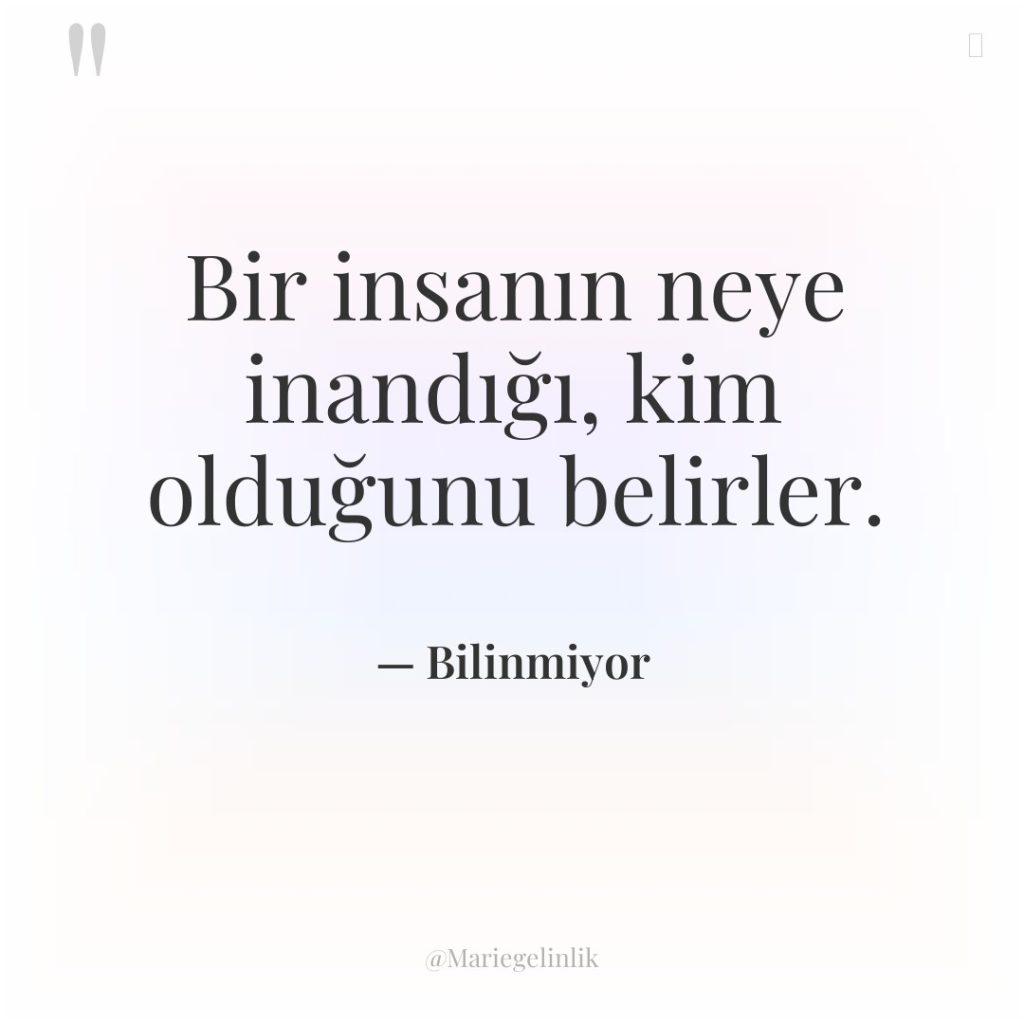 Bir insanın neye inandığı, kim olduğunu belirler.
