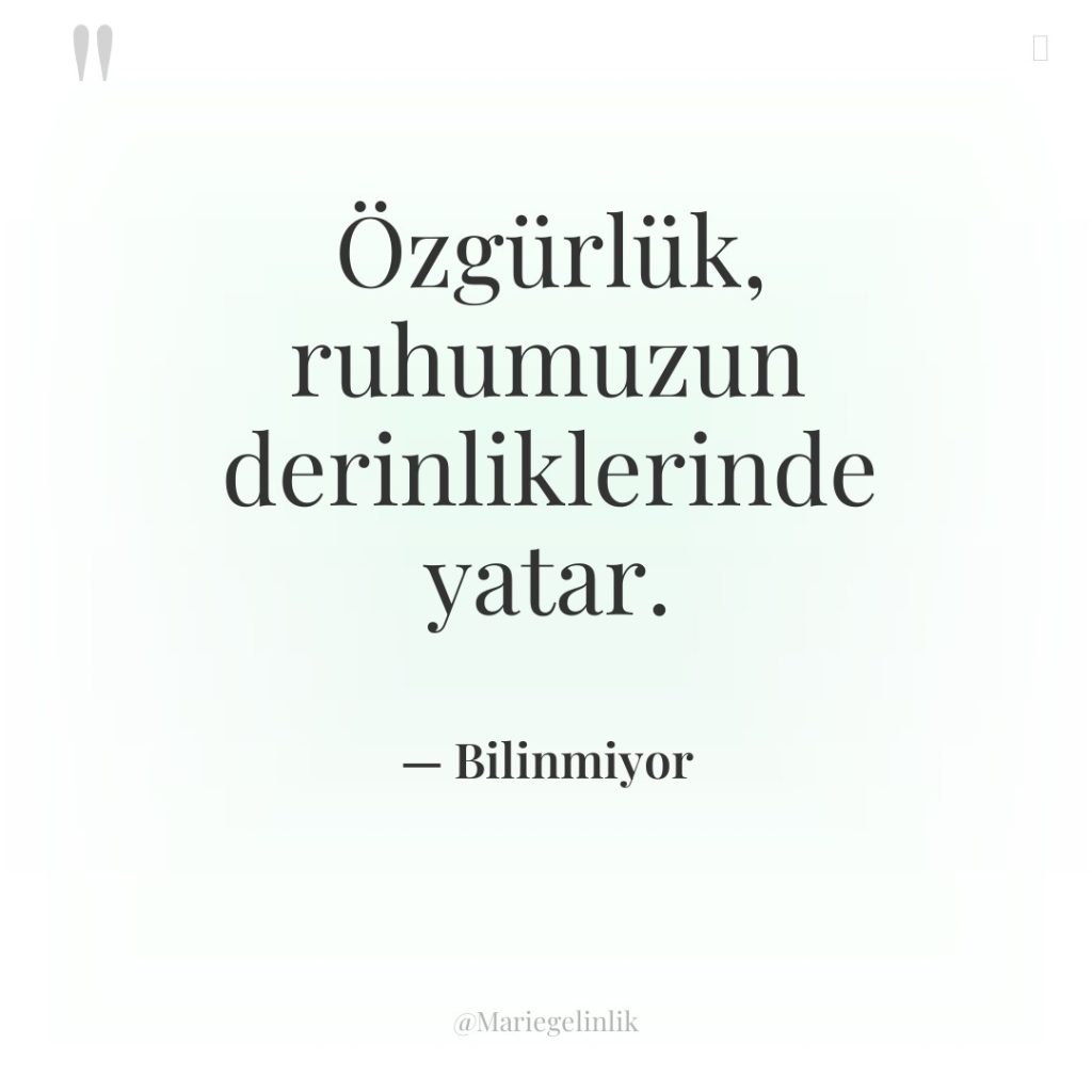 Özgürlük, ruhumuzun derinliklerinde yatar.