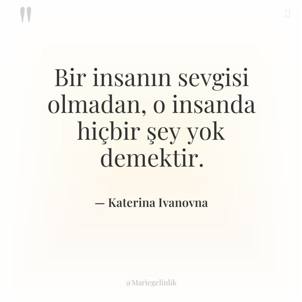 Bir insanın sevgisi olmadan, o insanda hiçbir şey yok demektir.