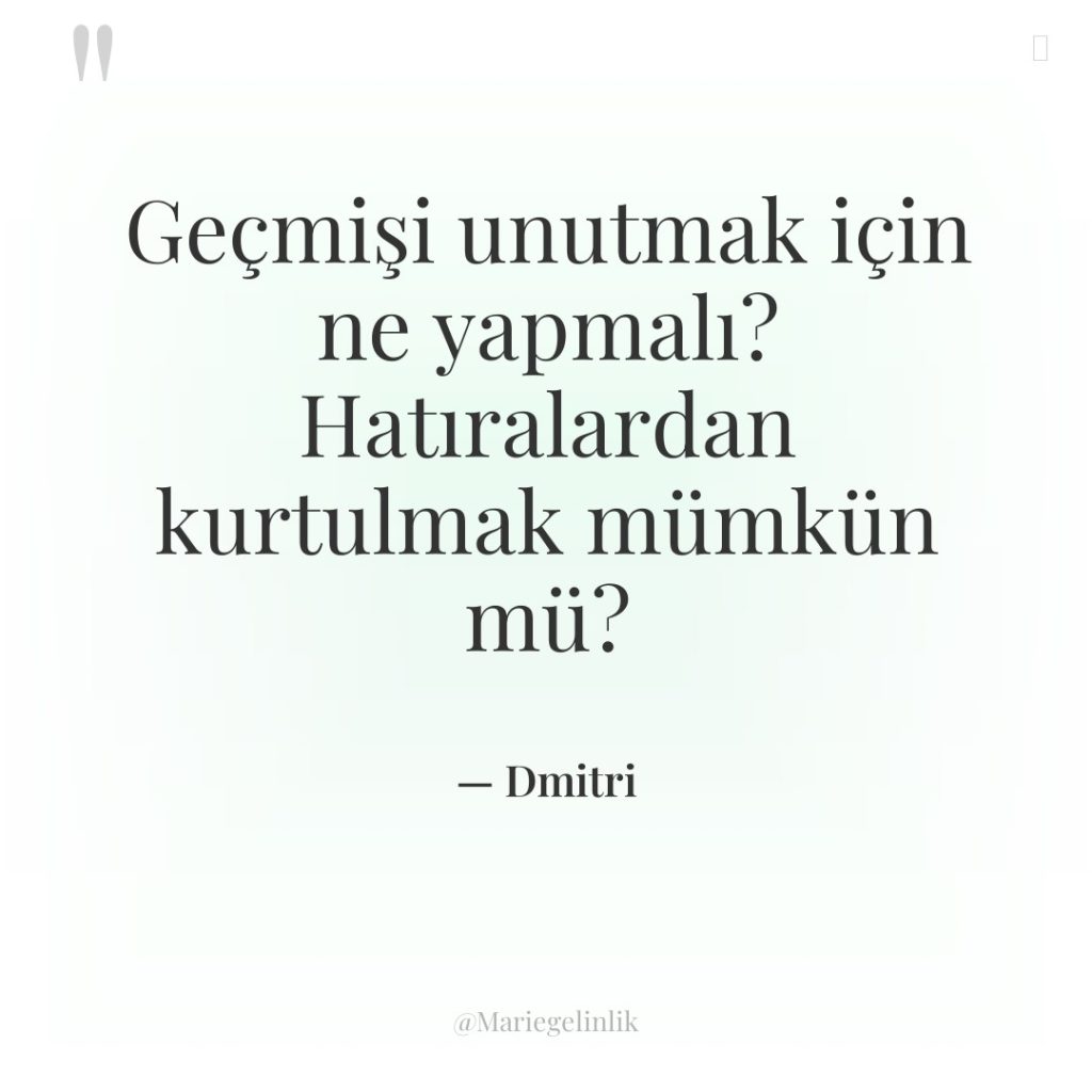 Geçmişi unutmak için ne yapmalı? Hatıralardan kurtulmak mümkün mü?