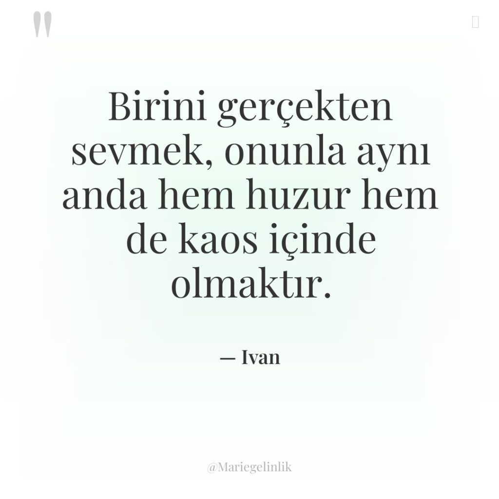 Birini gerçekten sevmek, onunla aynı anda hem huzur hem de…