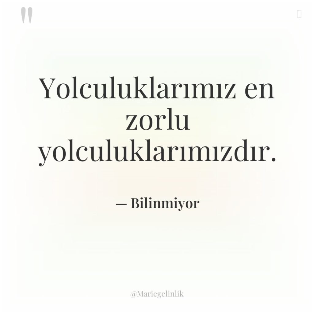 Yolculuklarımız en zorlu yolculuklarımızdır.