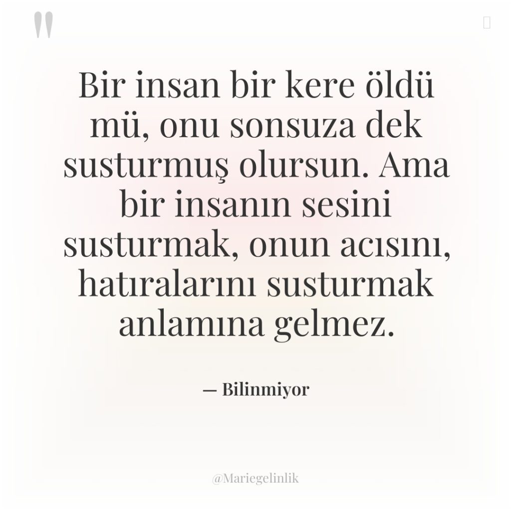 Bir insan bir kere öldü mü, onu sonsuza dek susturmuş…