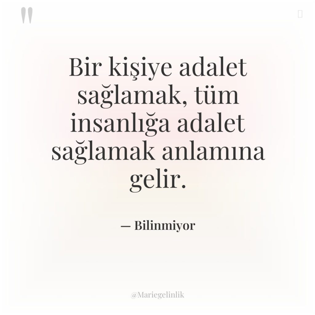 Bir kişiye adalet sağlamak, tüm insanlığa adalet sağlamak anlamına gelir.