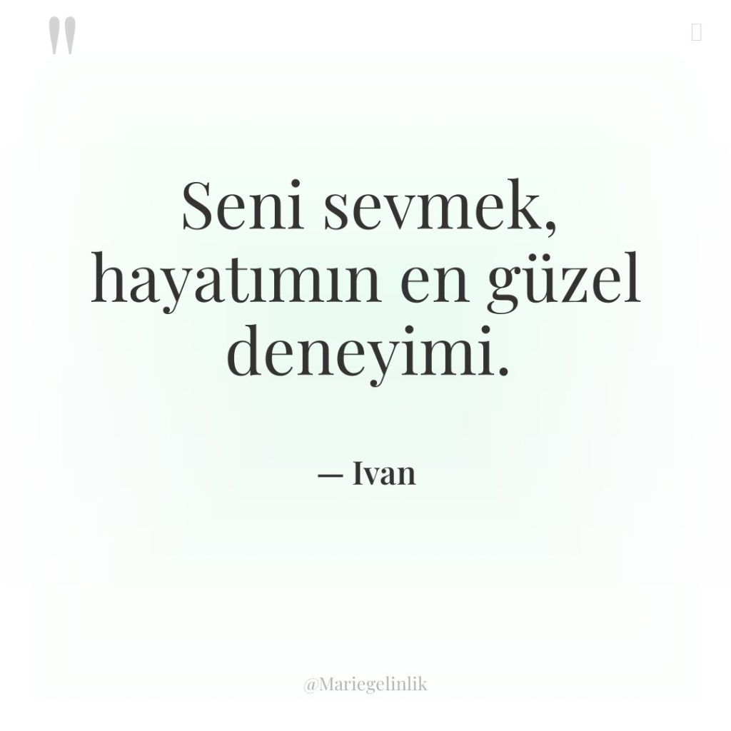 Seni sevmek, hayatımın en güzel deneyimi.