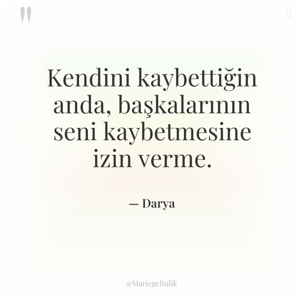 Kendini kaybettiğin anda, başkalarının seni kaybetmesine izin verme.