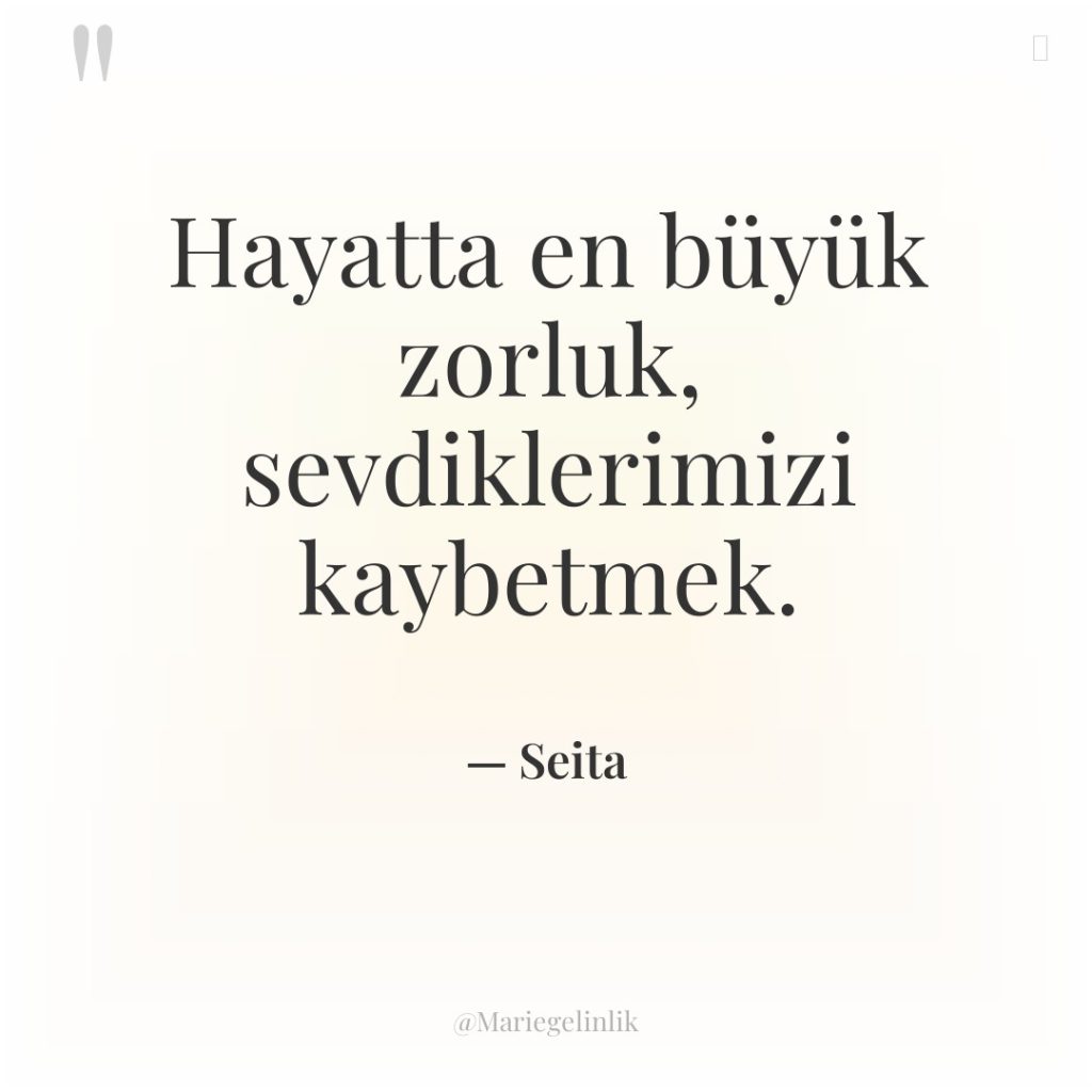 Hayatta en büyük zorluk, sevdiklerimizi kaybetmek.