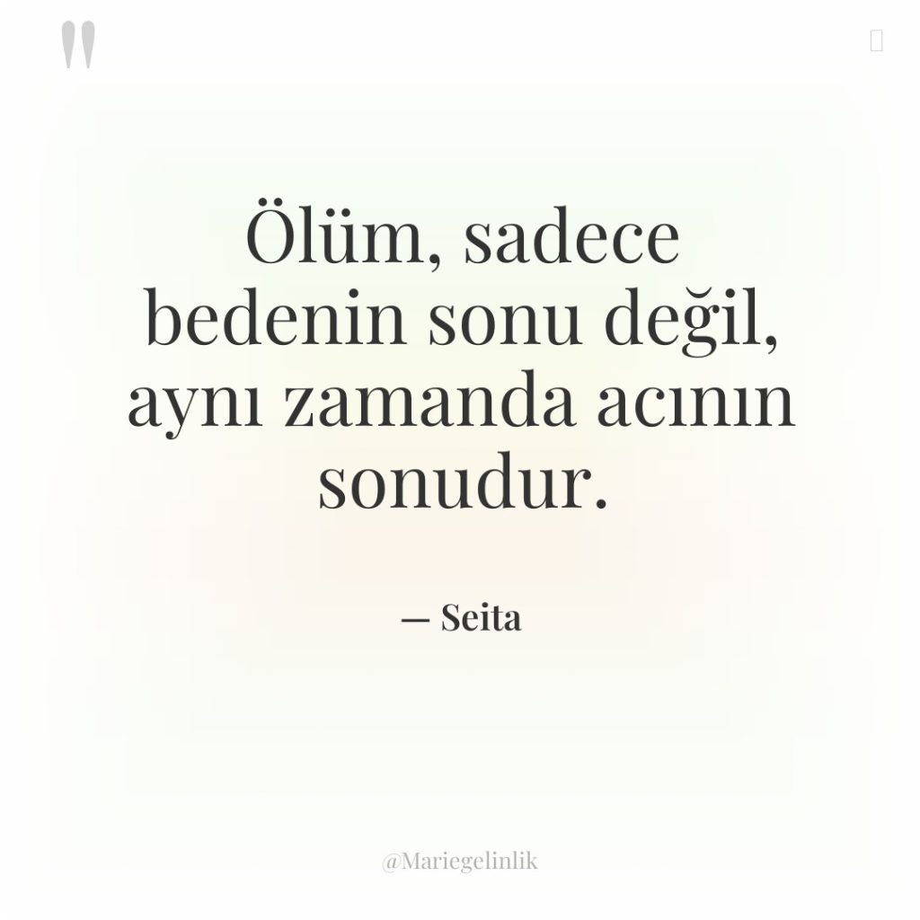 Ölüm, sadece bedenin sonu değil, aynı zamanda acının sonudur.