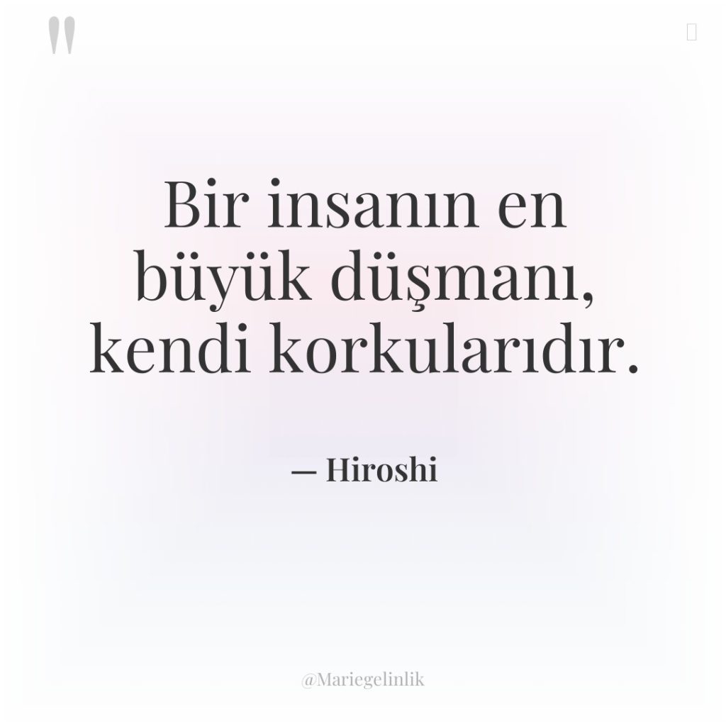 Bir insanın en büyük düşmanı, kendi korkularıdır.