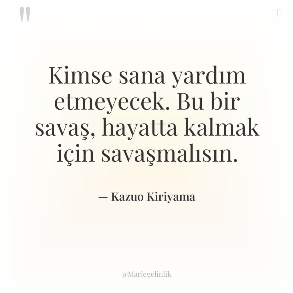 Kimse sana yardım etmeyecek. Bu bir savaş, hayatta kalmak için…