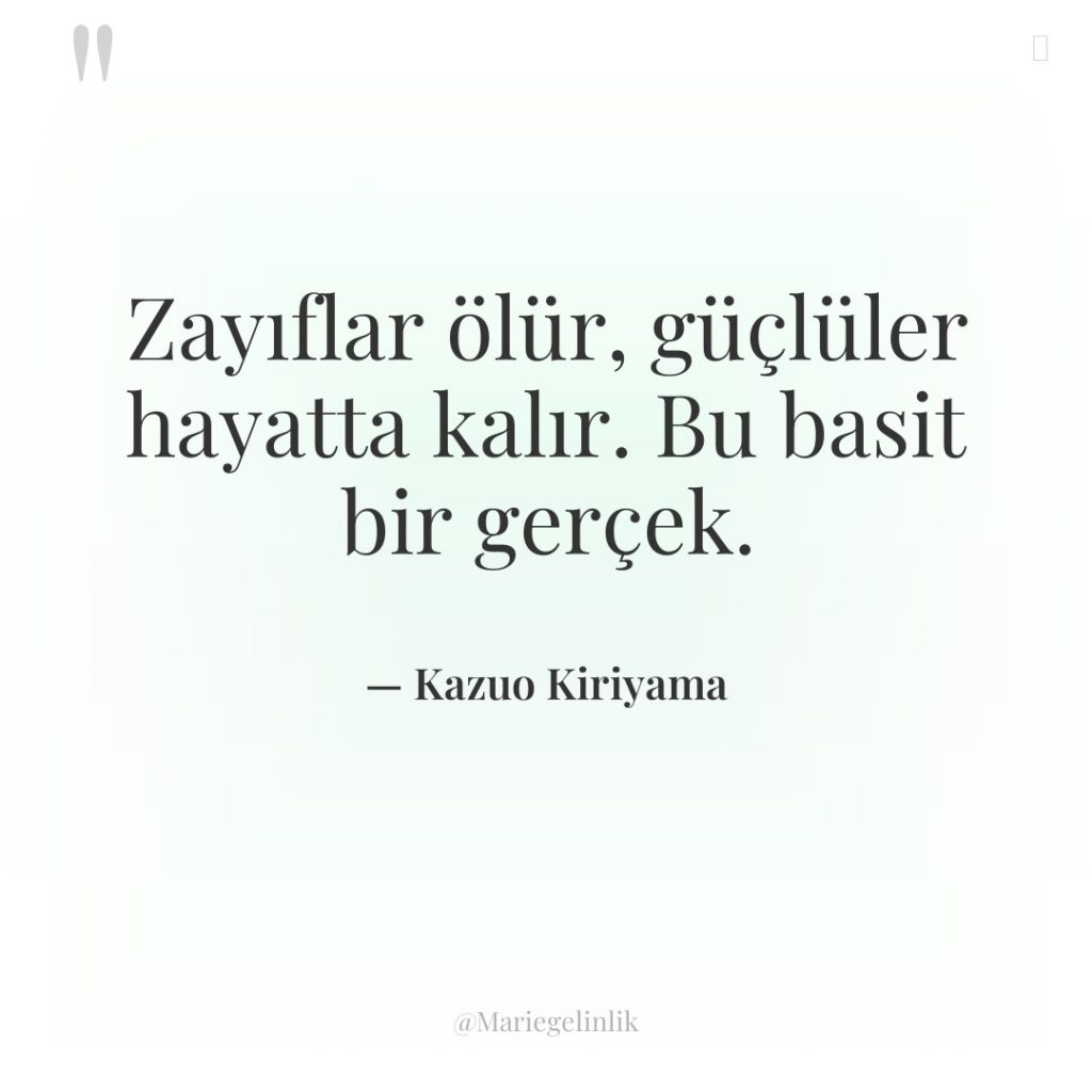 Zayıflar ölür, güçlüler hayatta kalır. Bu basit bir gerçek.