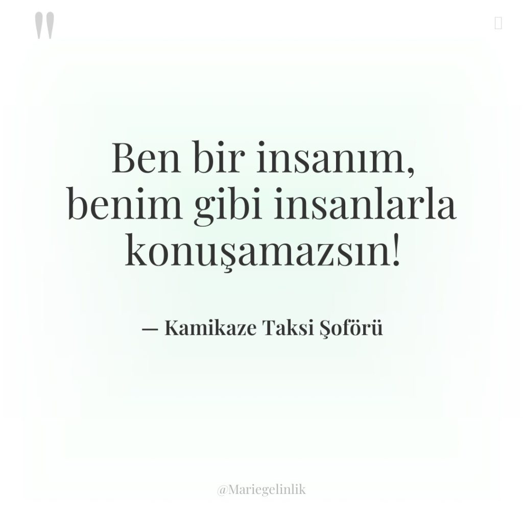 Ben bir insanım, benim gibi insanlarla konuşamazsın!