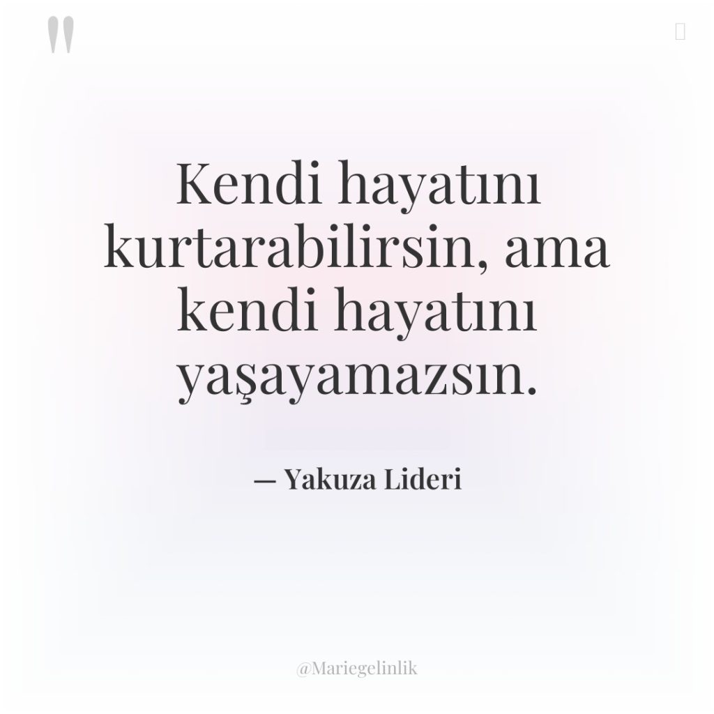 Kendi hayatını kurtarabilirsin, ama kendi hayatını yaşayamazsın.