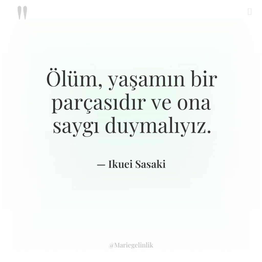 Ölüm, yaşamın bir parçasıdır ve ona saygı duymalıyız.