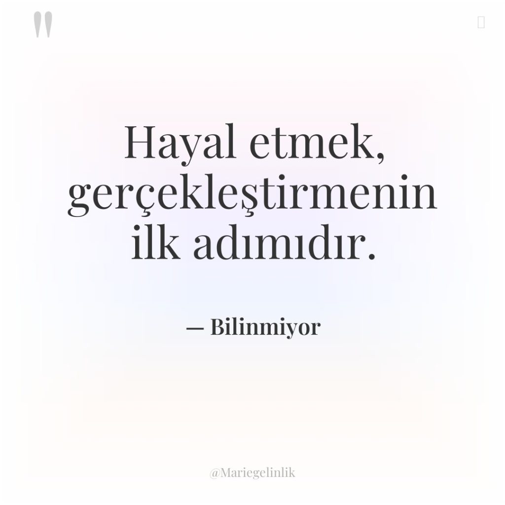 Hayal etmek, gerçekleştirmenin ilk adımıdır.