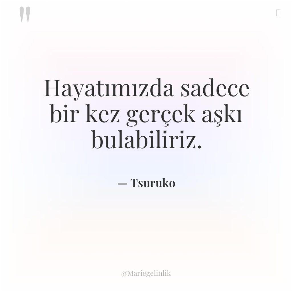 Hayatımızda sadece bir kez gerçek aşkı bulabiliriz.