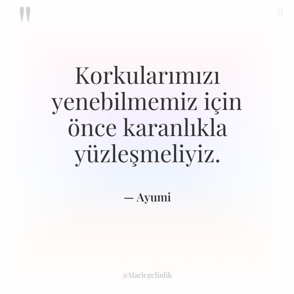 Korkularımızı yenebilmemiz için önce karanlıkla yüzleşmeliyiz.