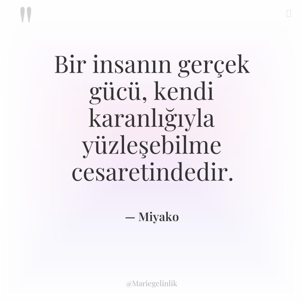 Bir insanın gerçek gücü, kendi karanlığıyla yüzleşebilme cesaretindedir.