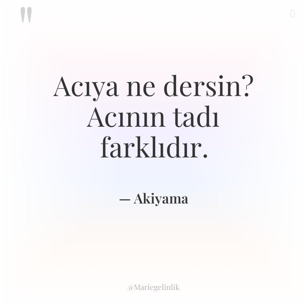 Acıya ne dersin? Acının tadı farklıdır.
