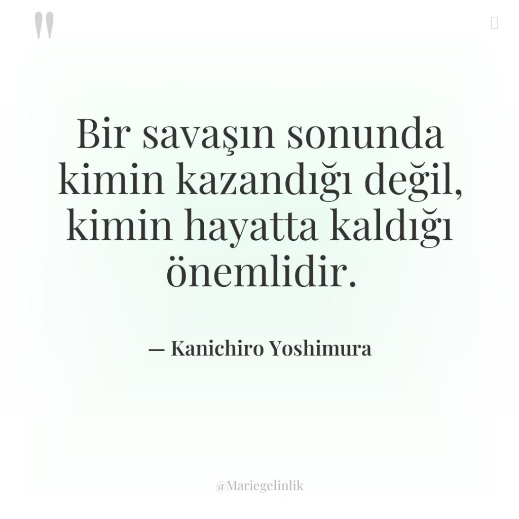 Bir savaşın sonunda kimin kazandığı değil, kimin hayatta kaldığı önemlidir.