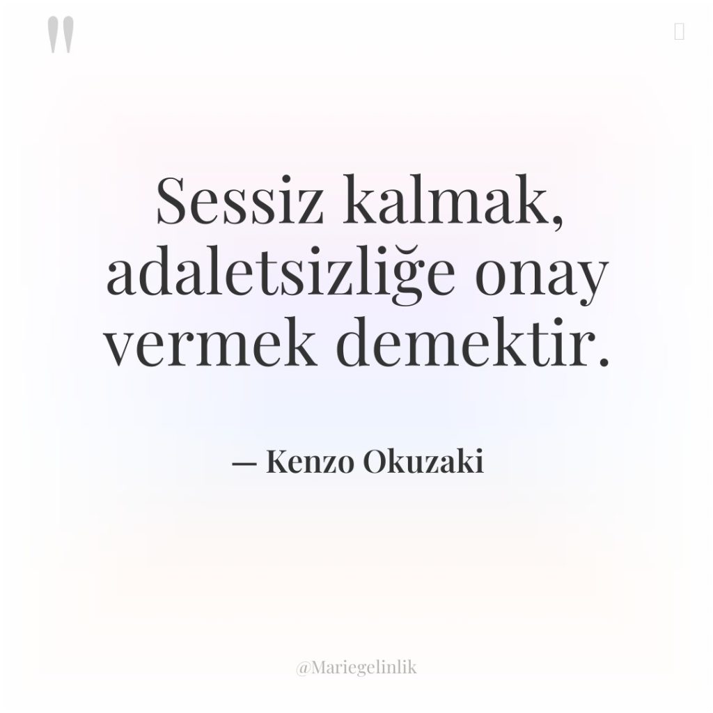 Sessiz kalmak, adaletsizliğe onay vermek demektir.