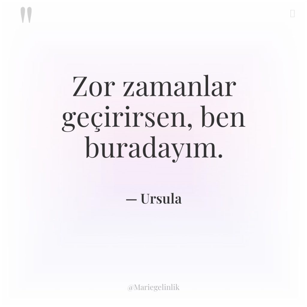 Zor zamanlar geçirirsen, ben buradayım.