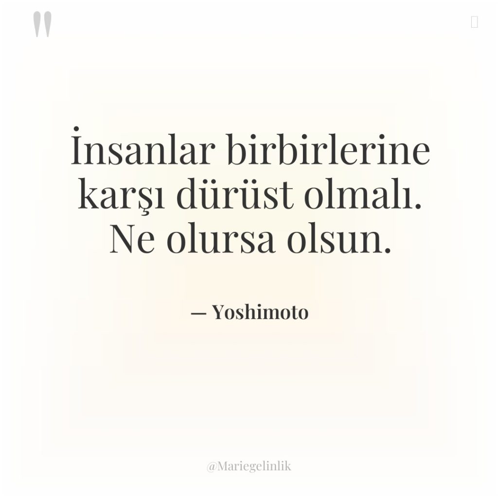 İnsanlar birbirlerine karşı dürüst olmalı. Ne olursa olsun.