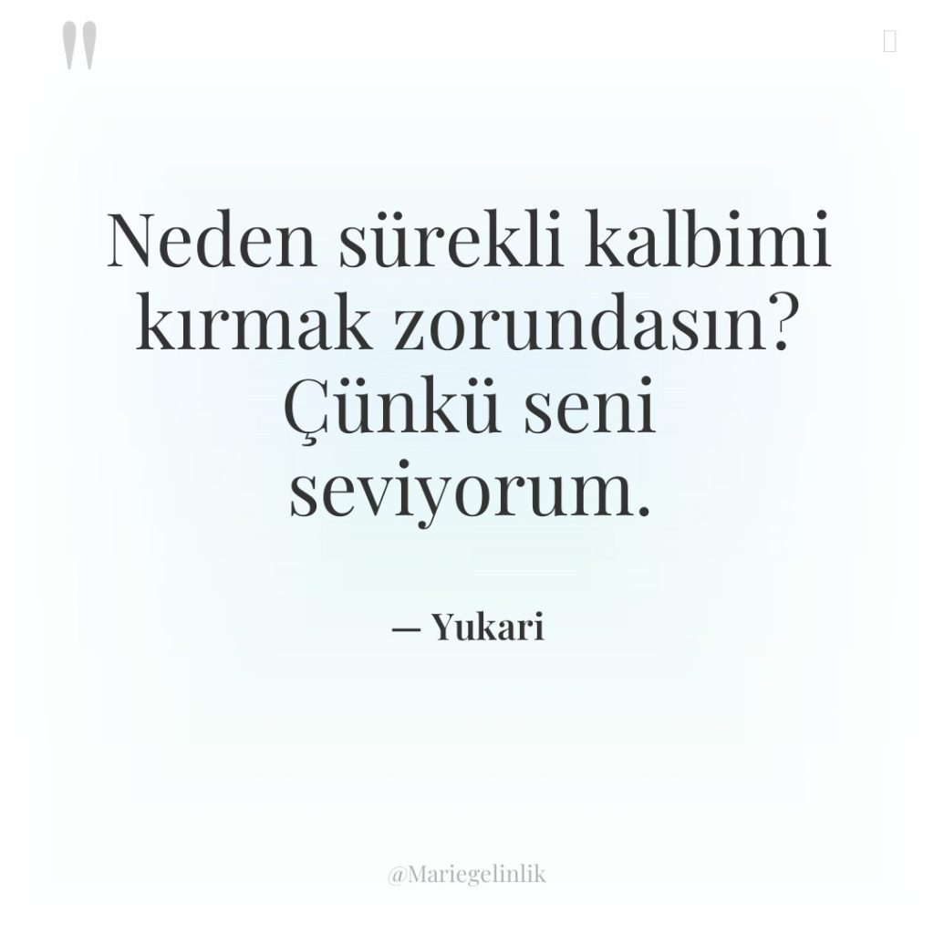Neden sürekli kalbimi kırmak zorundasın? Çünkü seni seviyorum.