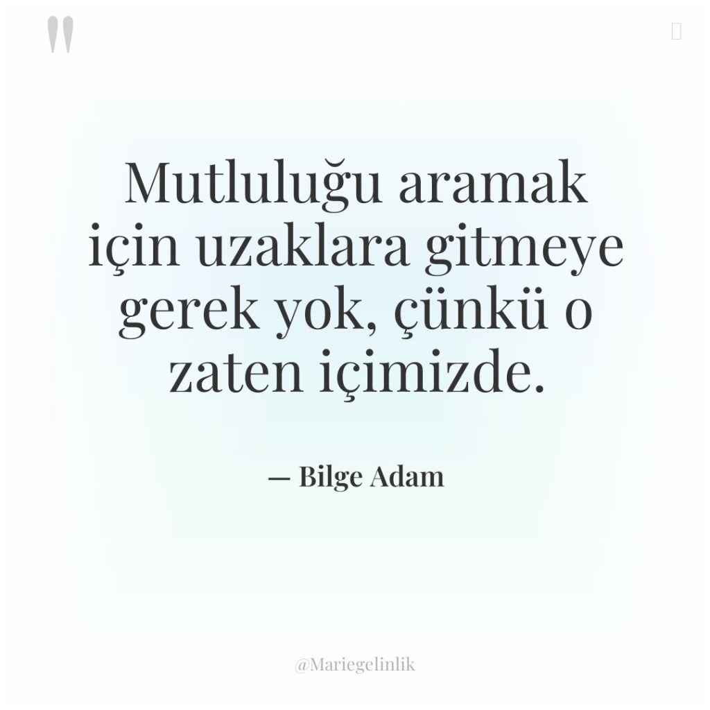 Mutluluğu aramak için uzaklara gitmeye gerek yok, çünkü o zaten…