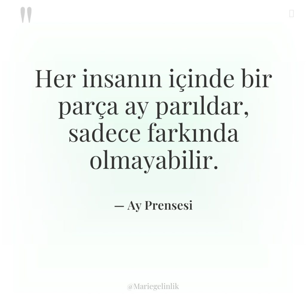 Her insanın içinde bir parça ay parıldar, sadece farkında olmayabilir.