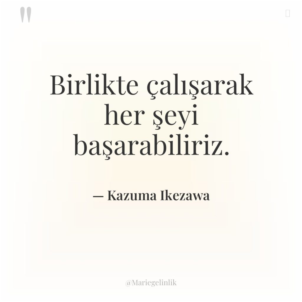 Birlikte çalışarak her şeyi başarabiliriz.